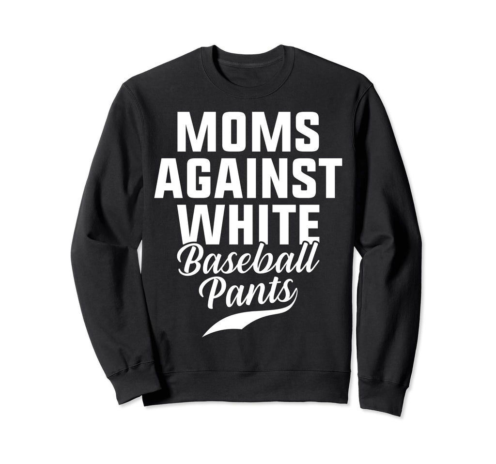 Moms Against White Baseball Pants Sweatshirt - Trendy Graphic for Adults - T-Shirt, Sweatshirt, Hoodie