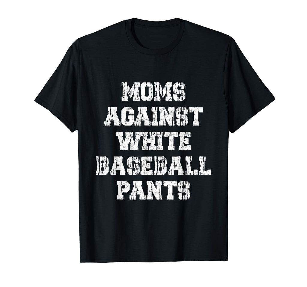 Moms Against White Baseball Pants T-Shirt - Casual Everyday Wear Men Women - T-Shirt, Sweatshirt, Hoodie