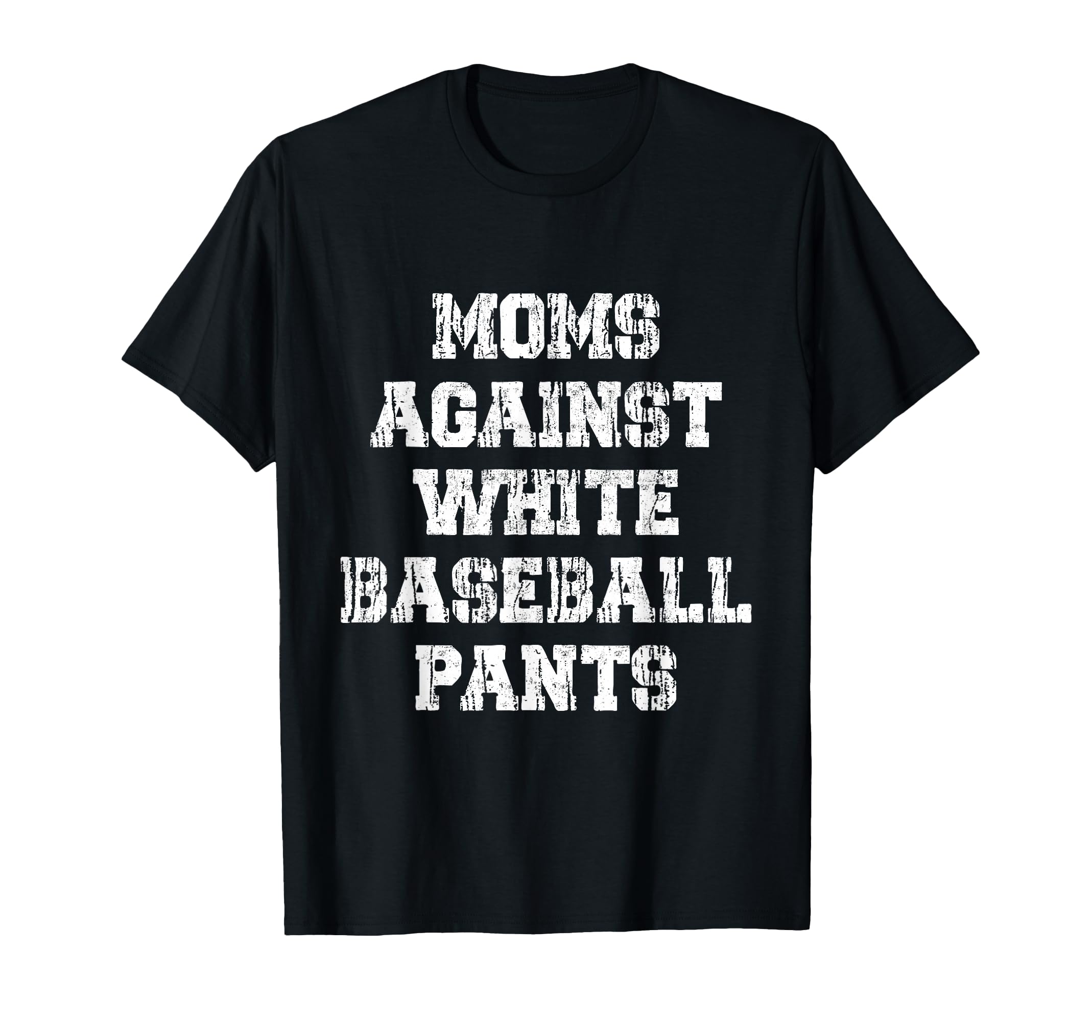 Moms Against White Baseball Pants T-Shirt - Casual Everyday Wear Men Women - T-Shirt, Sweatshirt, Hoodie
