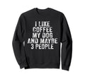 Funny I Like Coffee My Dog Maybe 3 Sweatshirt - Minimalist Print Men Women - T-Shirt, Sweatshirt, Hoodie