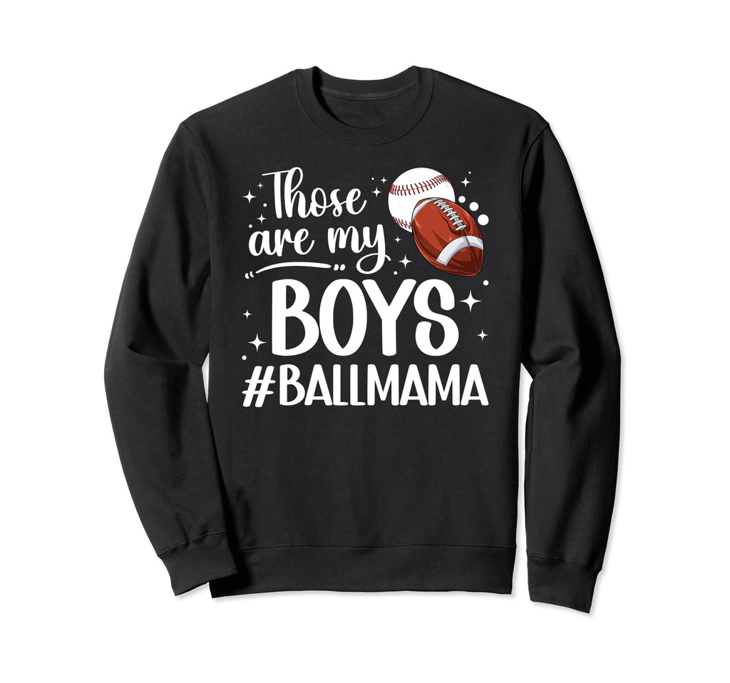 Those Are My Ball Mama Baseball Football Sweatshirt - Graphic Print Unisex - T-Shirt, Sweatshirt, Hoodie