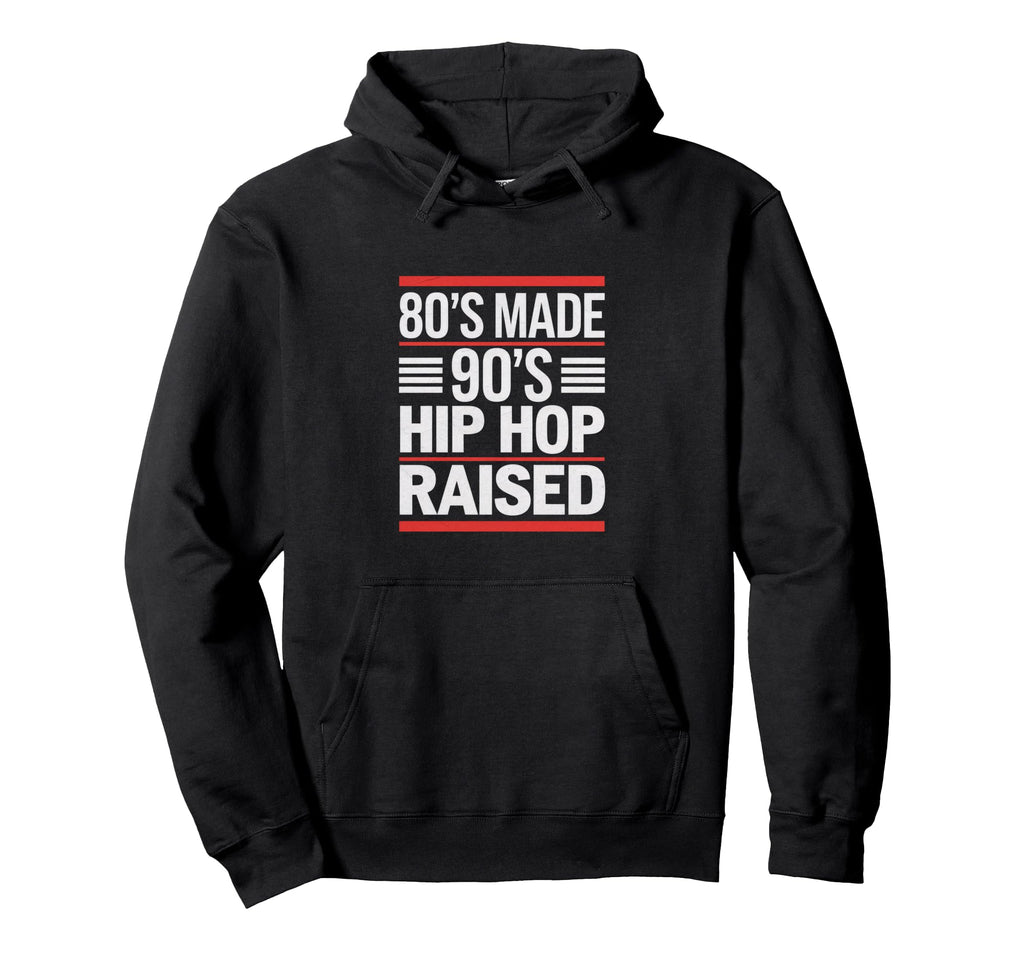 80S Made 90S Hip Hop Raised 80S 90S Hip Hoodie - Custom Art Print Unisex - T-Shirt, Sweatshirt, Hoodie