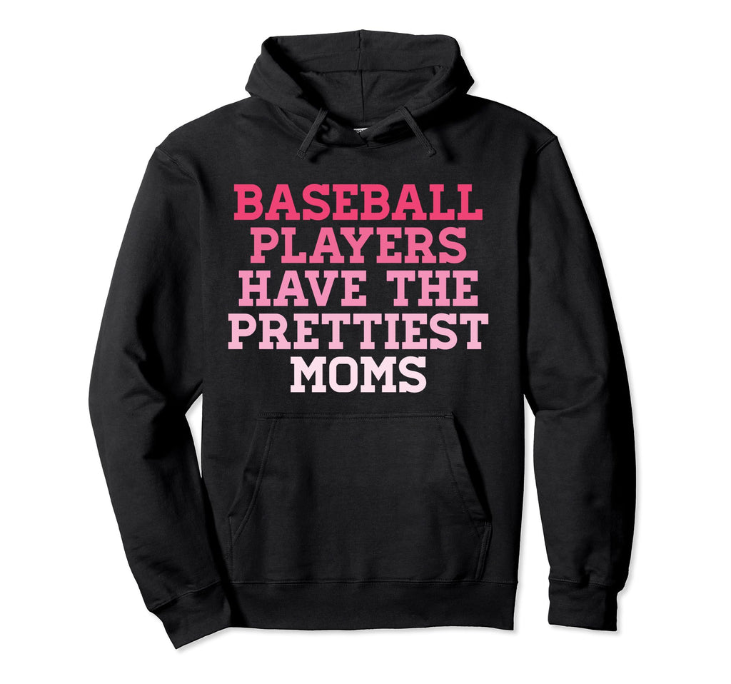 Baseball Players Prettiest Moms Hoodie - Fun Novelty Design Men Women - T-Shirt, Sweatshirt, Hoodie