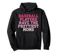 Baseball Players Prettiest Moms Hoodie - Fun Novelty Design Men Women - T-Shirt, Sweatshirt, Hoodie