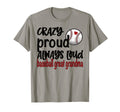 Crazy Proud Always Loud Baseball T-Shirt - Fun Novelty Design Men Women - T-Shirt, Sweatshirt, Hoodie