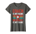 Coach Is My Name Baseball Is My Game T-Shirt - Fun Novelty Design Unisex - T-Shirt, Sweatshirt, Hoodie