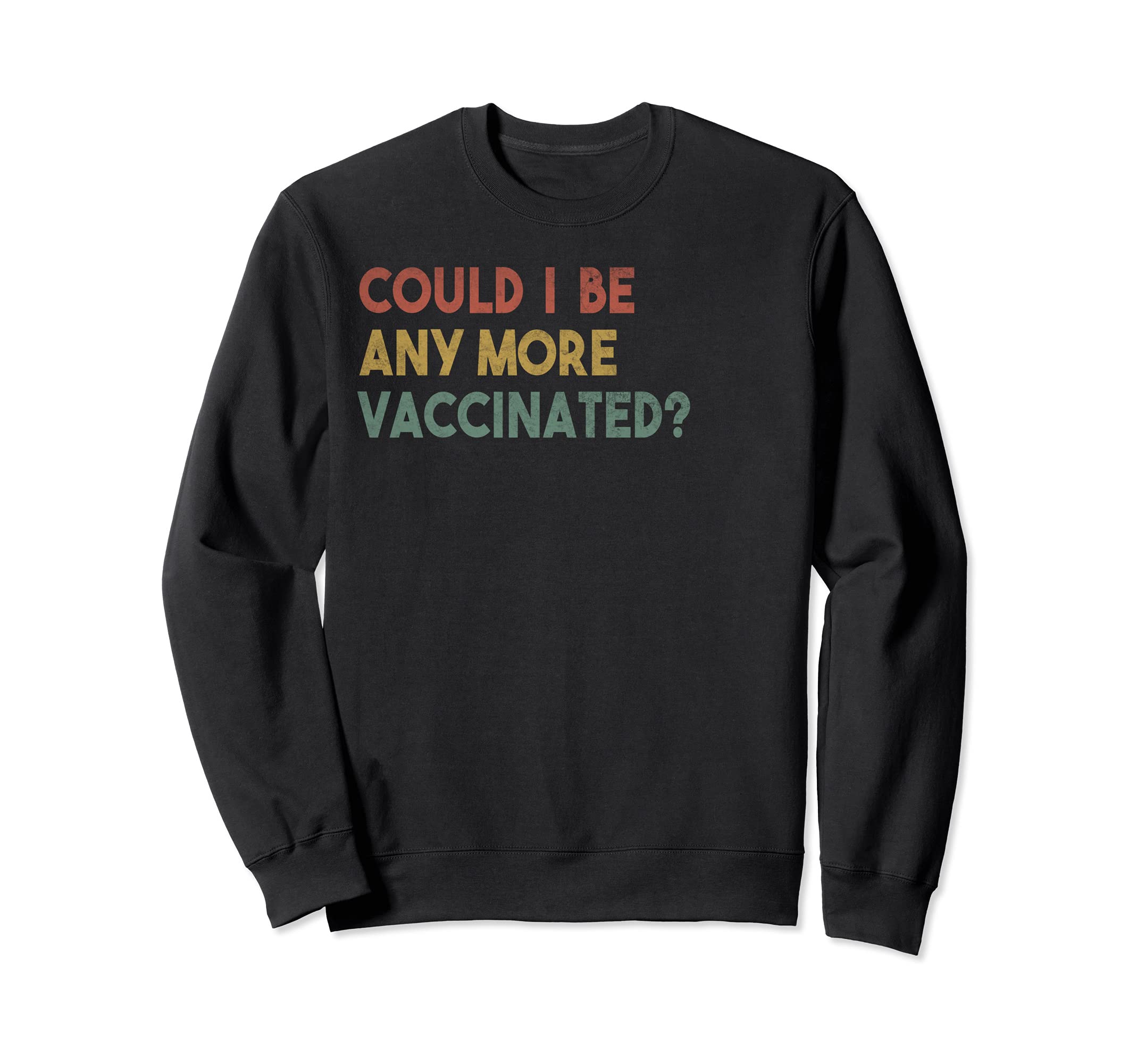 Could I Be Any More Va Ccinated Sweatshirt - Minimalist Print for Adults - T-Shirt, Sweatshirt, Hoodie