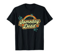 Someday Well All Be Dead 70S Funny T-Shirt - Aesthetic Graphic for Adults - T-Shirt, Sweatshirt, Hoodie