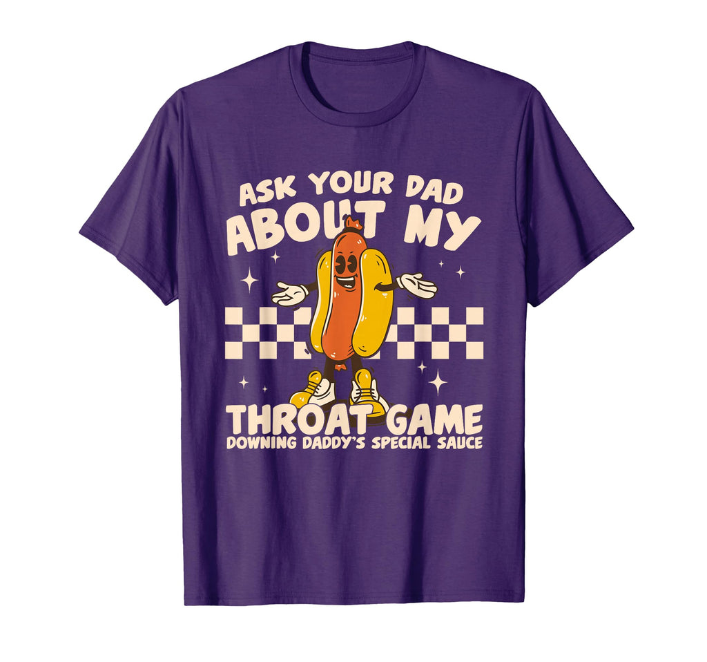 Funny Ask Your Dad About My Throat T-Shirt - Custom Art Print for Adults - T-Shirt, Sweatshirt, Hoodie