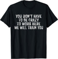 You Don't Have to Be Crazy Work Here - Adult & Kids T-Shirts, Sweatshirts & Hoodies apparel design preview 1