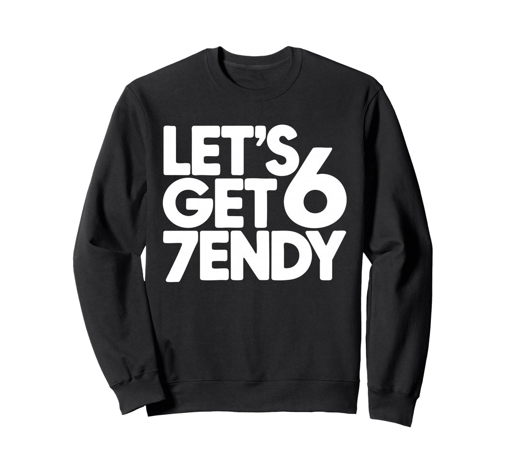 Lets Get 6 7Endy 60S 70S Sweatshirt - Streetwear Style for Adults - T-Shirt, Sweatshirt, Hoodie