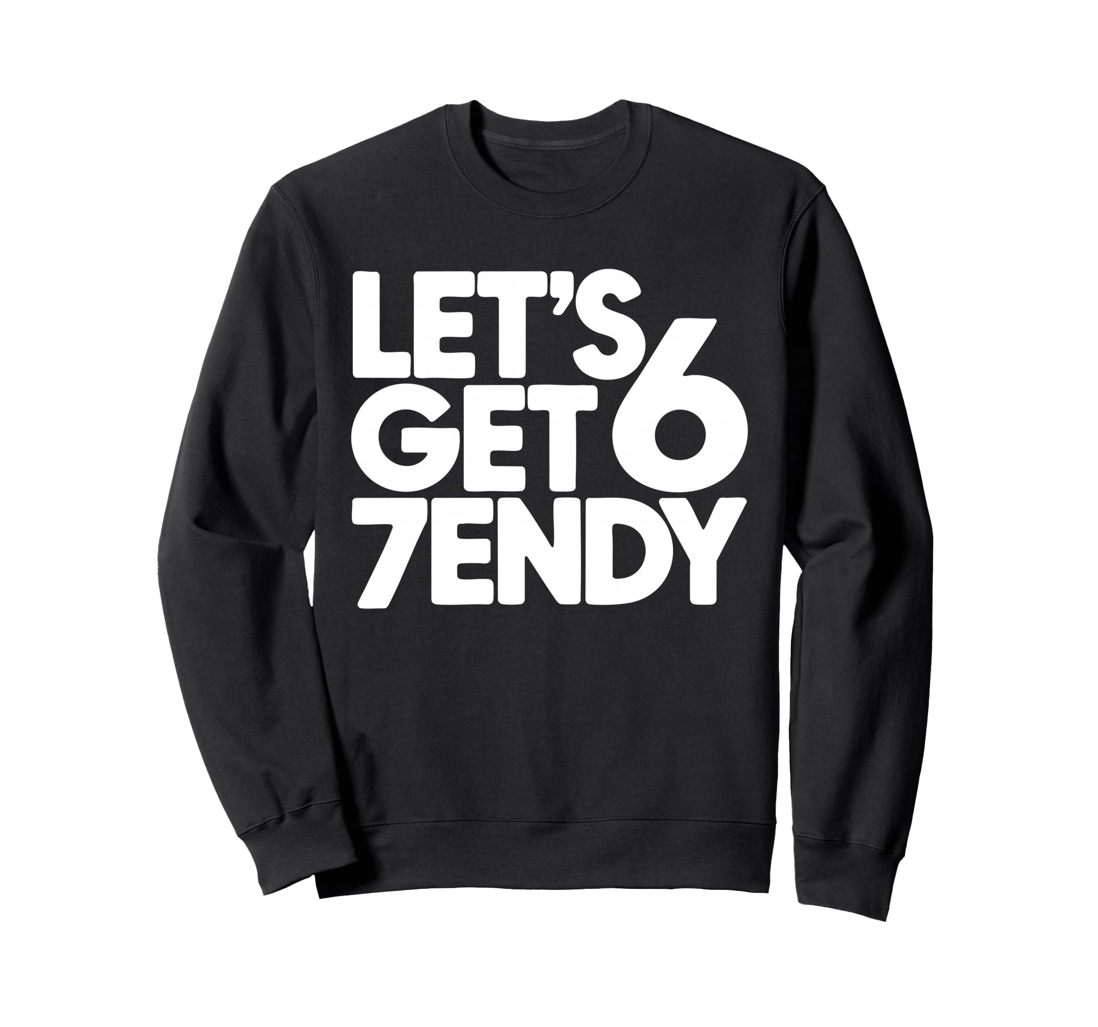 Lets Get 6 7Endy 60S 70S Sweatshirt - Streetwear Style for Adults - T-Shirt, Sweatshirt, Hoodie