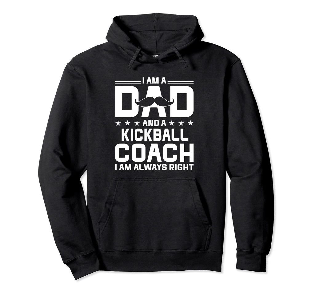 Dad Kickball Coach Always Right Funny Hoodie - Streetwear Style Unisex - T-Shirt, Sweatshirt, Hoodie