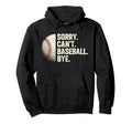 Sorry Cant Baseball Bye Funny Baseball Mom Hoodie - Novelty Apparel Unisex - T-Shirt, Sweatshirt, Hoodie