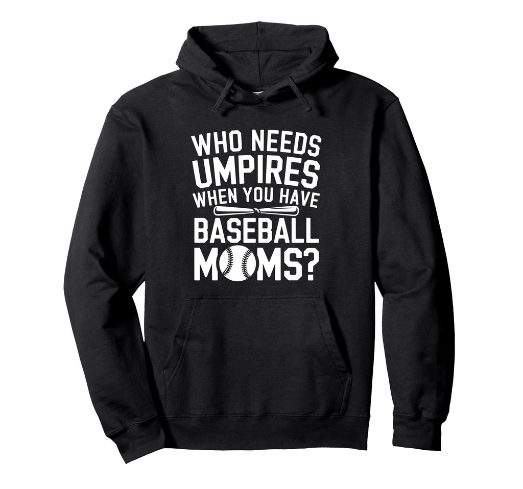 Who Needs Umpires When We Have Hoodie - Fun Novelty Design Men Women - T-Shirt, Sweatshirt, Hoodie