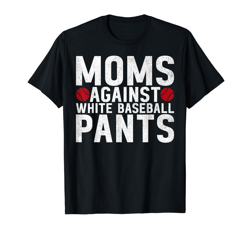 Moms Against White Baseball Pants Mama T-Shirt - Graphic Print Unisex - T-Shirt, Sweatshirt, Hoodie