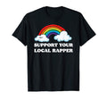 Support Your Local Rapper Funny T-Shirt - Fun Novelty Design Men Women - T-Shirt, Sweatshirt, Hoodie
