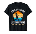 Your Girlfriend Likes My Swing T-Shirt - Fun Novelty Design Men Women - T-Shirt, Sweatshirt, Hoodie