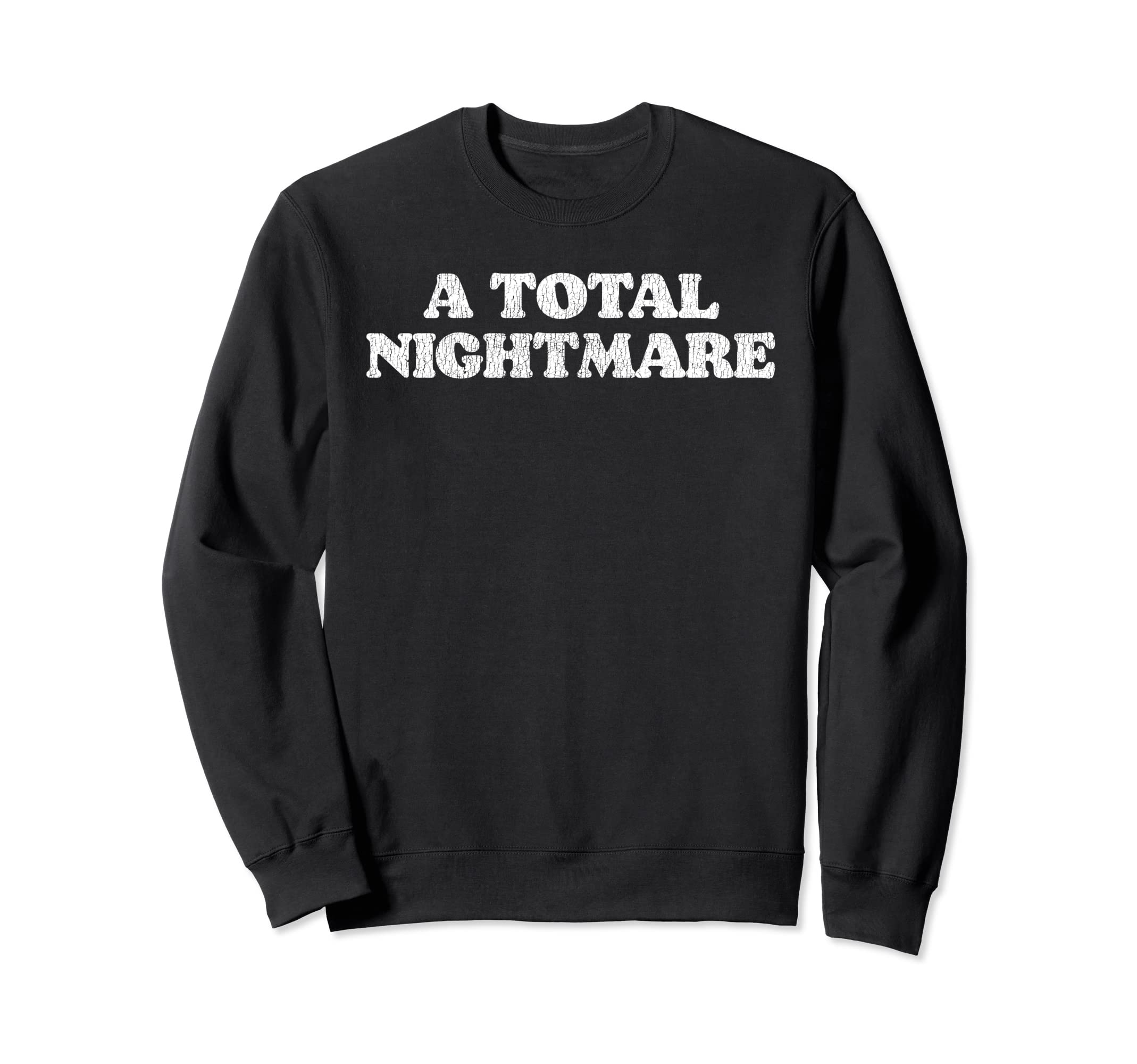 Total Nightmare Funny Distressed 80S Sweatshirt - Graphic Print Men Women - T-Shirt, Sweatshirt, Hoodie