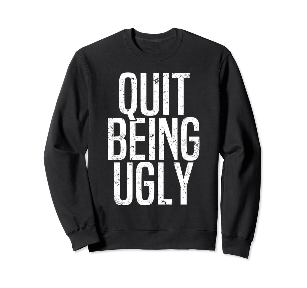 Trendy Quit Being Ugly Distressed Sweatshirt - Trendy Graphic for Adults - T-Shirt, Sweatshirt, Hoodie