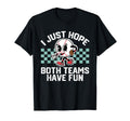 I Just Hope Both Teams Have Fun T-Shirt - Fun Novelty Design Men Women - T-Shirt, Sweatshirt, Hoodie