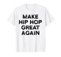 Make Hip Hop Great Again Distressed T-Shirt - Novelty Apparel Unisex - T-Shirt, Sweatshirt, Hoodie