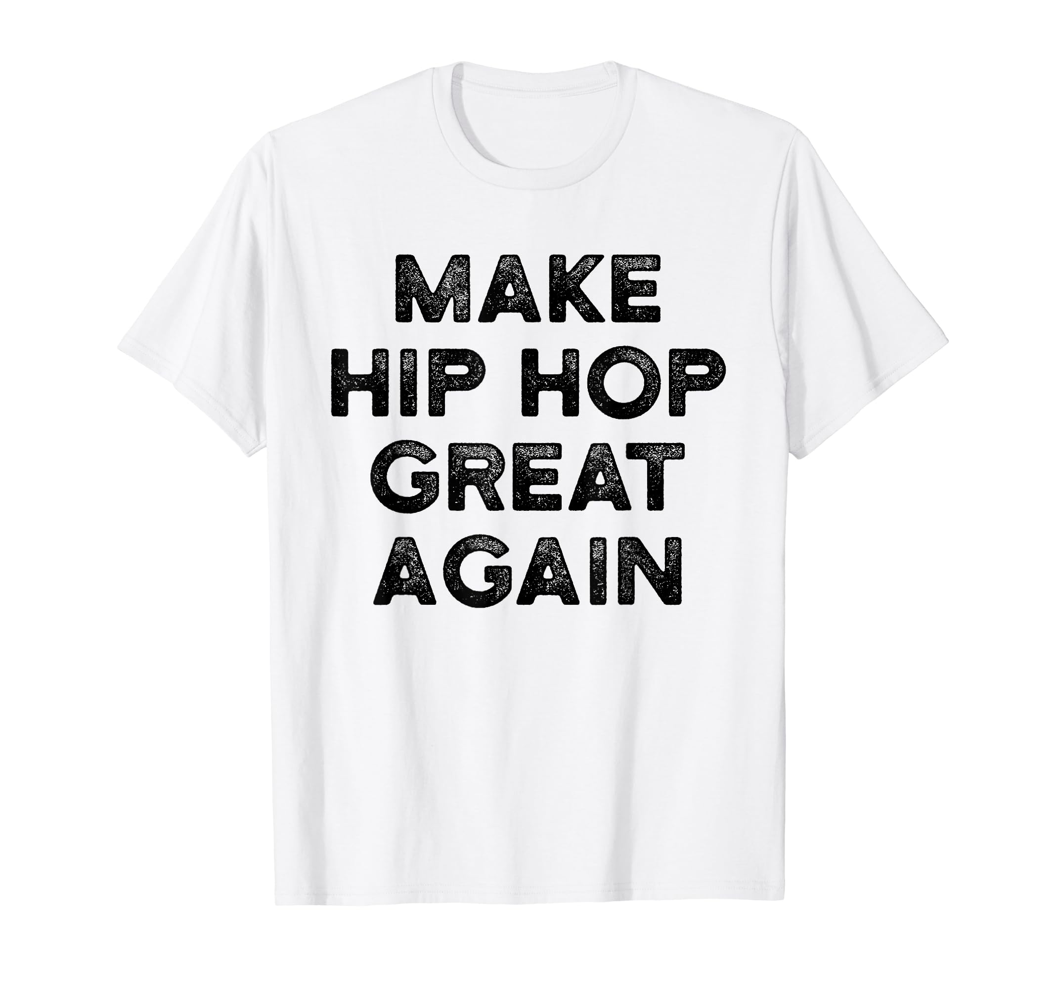 Make Hip Hop Great Again Distressed T-Shirt - Novelty Apparel Unisex - T-Shirt, Sweatshirt, Hoodie