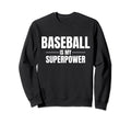 Baseball Is My Superpower Pastime Hobby Sweatshirt - Novelty Apparel Unisex - T-Shirt, Sweatshirt, Hoodie