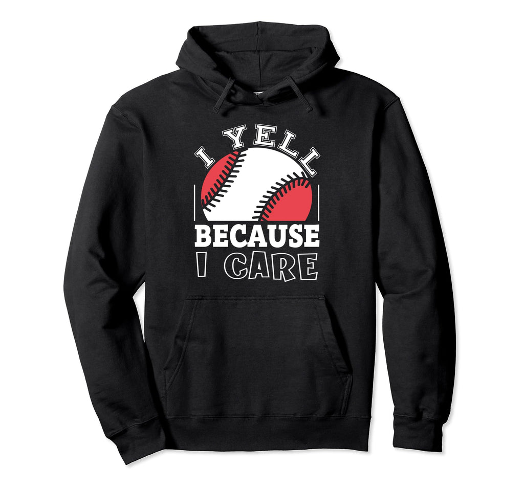 Funny Baseball Fan I Yell Because I Care Hoodie - Trendy Graphic Unisex - T-Shirt, Sweatshirt, Hoodie