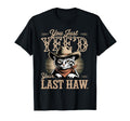 You Just Yeed Your Last Haw Funny Cowboy T-Shirt - Unique Graphic Unisex - T-Shirt, Sweatshirt, Hoodie