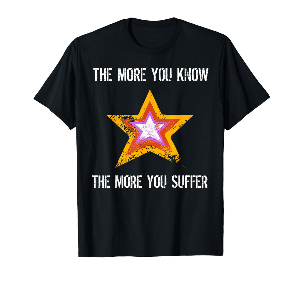 More You Know More You Suffer Distressed T-Shirt - Custom Art Print Unisex - T-Shirt, Sweatshirt, Hoodie