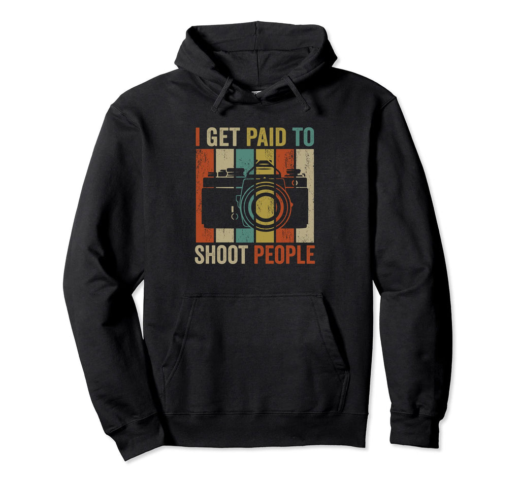 I Get Paid To Shoot People Photography Hoodie - Aesthetic Graphic Unisex - T-Shirt, Sweatshirt, Hoodie