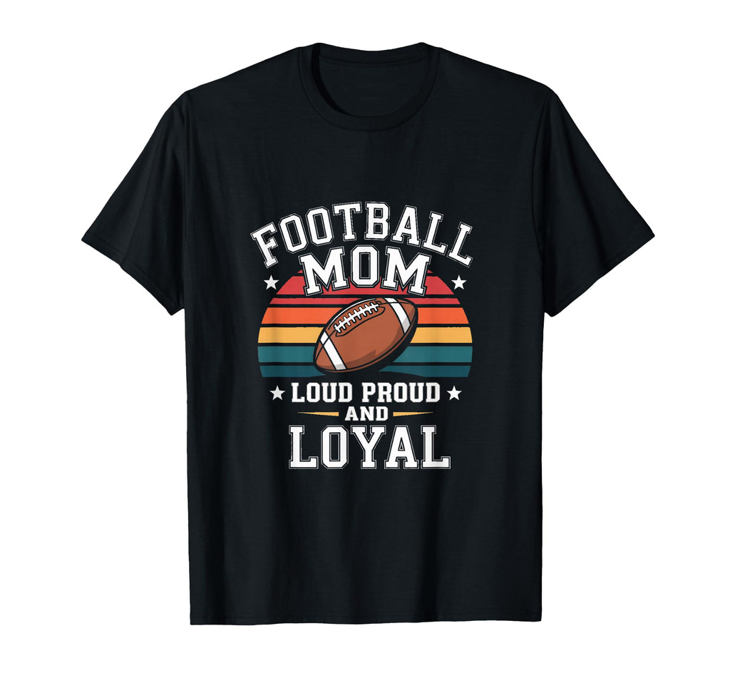 Football Mom Loud Proud And Loyal Game T-Shirt - Custom Art Print Unisex - T-Shirt, Sweatshirt, Hoodie