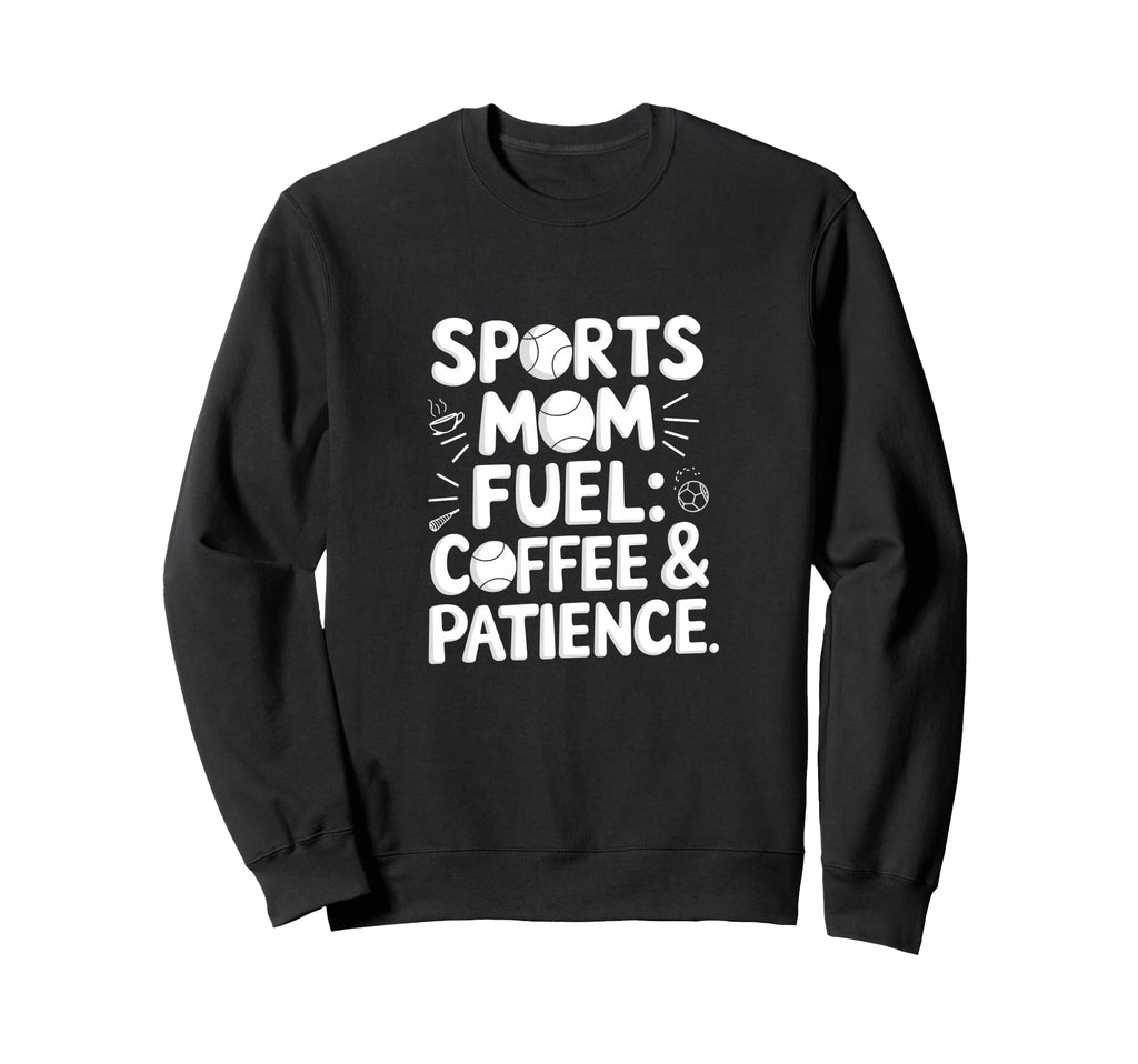 Sports Mom Fuel Coffee Patience Sweatshirt - Unique Graphic Men Women - T-Shirt, Sweatshirt, Hoodie