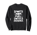 Sports Mom Fuel Coffee Patience Sweatshirt - Unique Graphic Men Women - T-Shirt, Sweatshirt, Hoodie