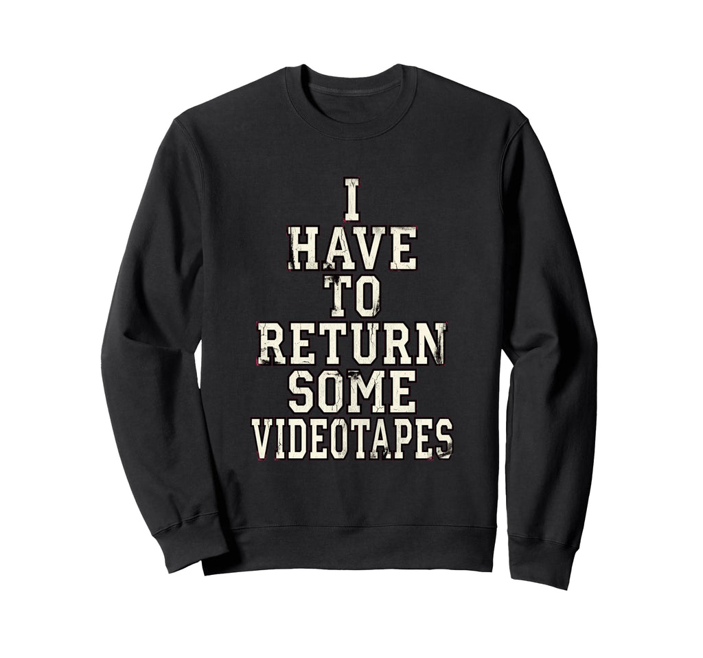 I Have To Return Some Videotapes Sweatshirt - Custom Art Print Unisex - T-Shirt, Sweatshirt, Hoodie