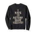 I Have To Return Some Videotapes Sweatshirt - Custom Art Print Unisex - T-Shirt, Sweatshirt, Hoodie