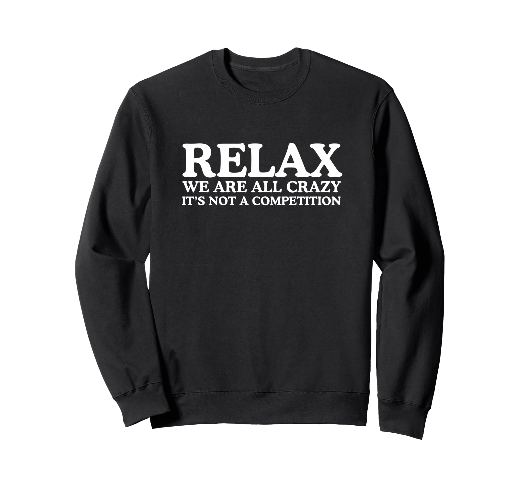 Relax We Are All Crazy Its Not Sweatshirt - Graphic Print Men Women - T-Shirt, Sweatshirt, Hoodie