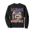 Rewind To Good Times 80S 90S Sweatshirt - Novelty Apparel for Adults - T-Shirt, Sweatshirt, Hoodie