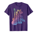 I May Be Old But I Got To See All Bands T-Shirt - Streetwear Style Unisex - T-Shirt, Sweatshirt, Hoodie