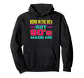 Born 80S But 90S Made Me Hoodie - Trendy Graphic for Adults - T-Shirt, Sweatshirt, Hoodie
