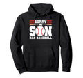 Sorry My Son Has Baseball Baseball Mom Hoodie - Custom Art Print Men Women - T-Shirt, Sweatshirt, Hoodie