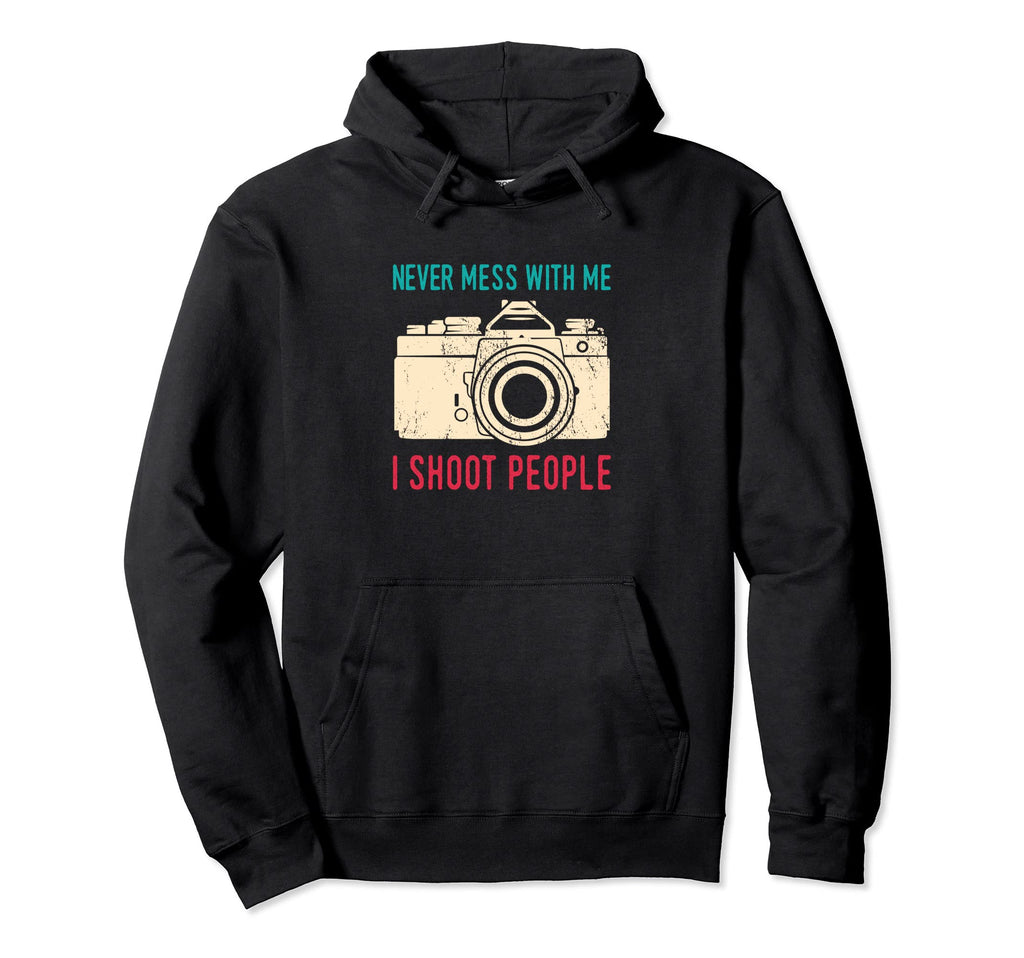 Never Mess Me I Shoot People Photography Hoodie - Custom Art Print Unisex - T-Shirt, Sweatshirt, Hoodie