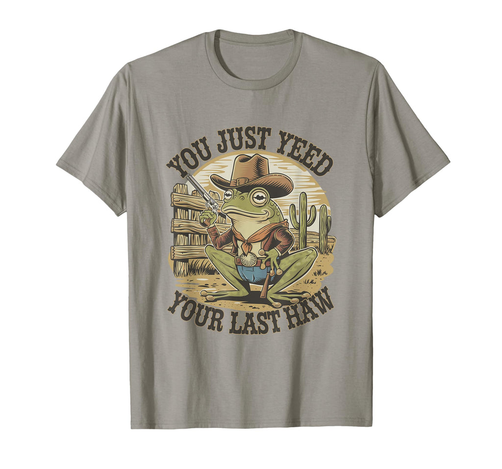 You Just Yeed Your Last Haw Funny T-Shirt - Novelty Apparel for Adults - T-Shirt, Sweatshirt, Hoodie