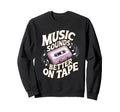 Music Sounds Better Tape Sweatshirt - Fun Novelty Design Men Women - T-Shirt, Sweatshirt, Hoodie