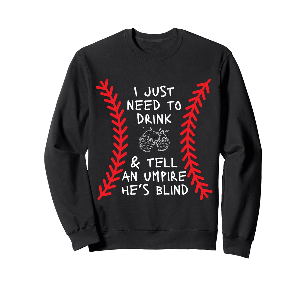Need To Drink And Tell Umpire Hes Sweatshirt - Minimalist Print Unisex - T-Shirt, Sweatshirt, Hoodie