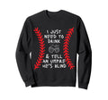 Need To Drink And Tell Umpire Hes Sweatshirt - Minimalist Print Unisex - T-Shirt, Sweatshirt, Hoodie