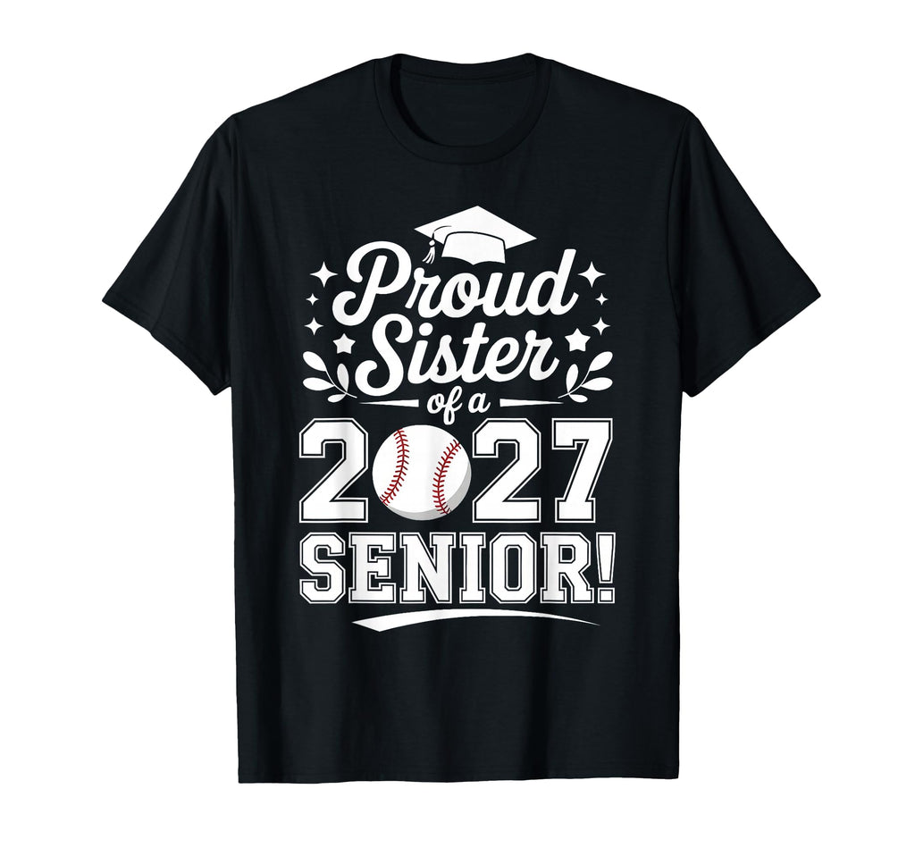 Proud Sister 2027 Senior Baseball Class T-Shirt - Novelty Apparel Unisex - T-Shirt, Sweatshirt, Hoodie