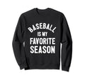 Baseball Is My Favorite Season Sweatshirt - Trendy Graphic Men Women - T-Shirt, Sweatshirt, Hoodie
