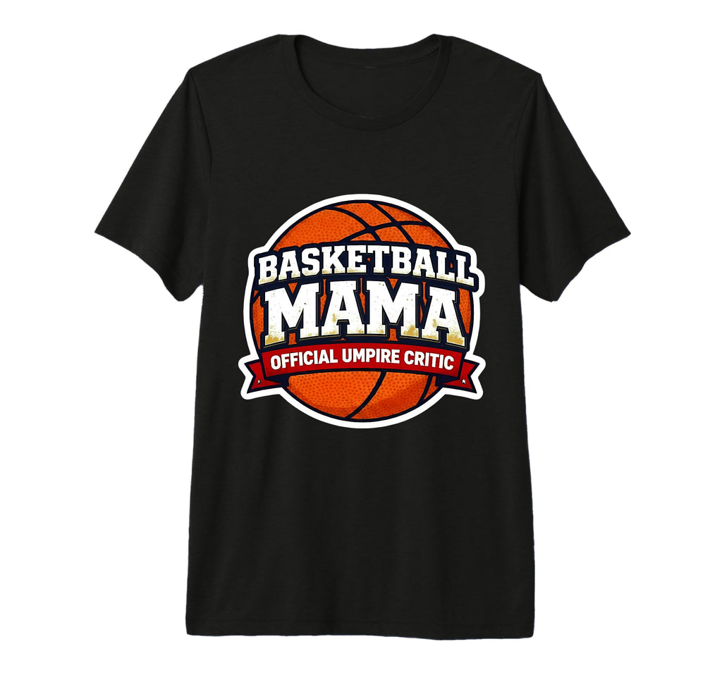 Basketball Mama Umpire Critic Mothers T-Shirt - Graphic Print Men Women - T-Shirt, Sweatshirt, Hoodie